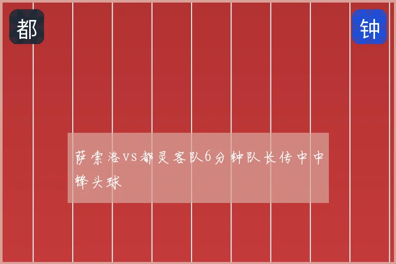 萨索洛vs都灵客队6分钟队长传中中锋头球