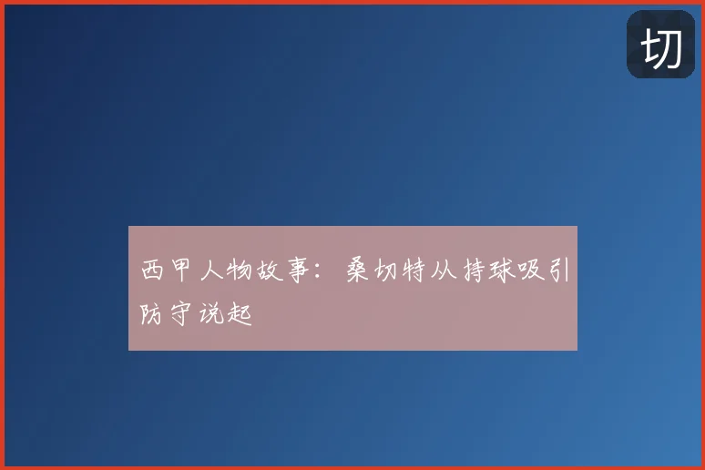 西甲人物故事：桑切特从持球吸引防守说起