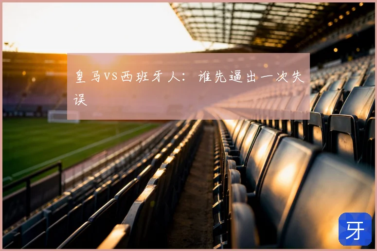 皇马vs西班牙人：谁先逼出一次失误